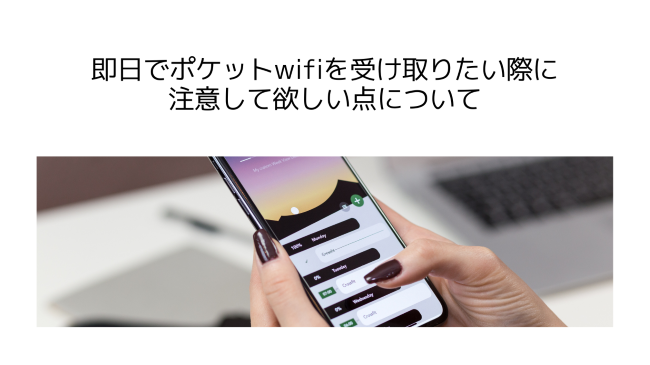 即日でポケットwifiを受け取りたい際に注意して欲しい点について